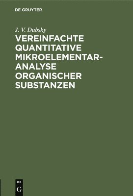J V Dubsky, J. V. Dubsky - Vereinfachte Quantitative Mikroelementaranalyse Organischer Substanzen, Inbunden