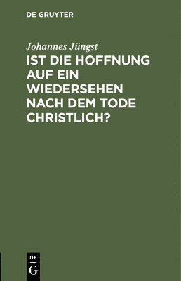 bokomslag Ist Die Hoffnung Auf Ein Wiedersehen Nach Dem Tode Christlich?