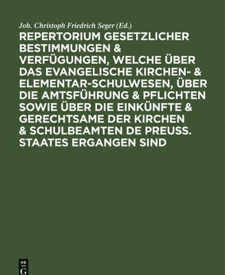 Repertorium Gesetzlicher Bestimmungen & Verfügungen, Welche Über Das Evangelische Kirchen- & Elementar-Schulwesen, Über Die Amtsführung & Pflichten So