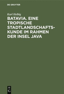 bokomslag Batavia. Eine Tropische Stadtlandschaftskunde Im Rahmen Der Insel Java