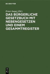 bokomslag Das Bürgerliche Gesetzbuch Mit Nebengesetzen Und Einem Gesammtregister