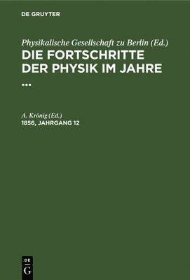 G Karsten, A. Krönig - Die Fortschritte Der Physik Im Jahre .... 1856, Jahrgang 12, Inbunden