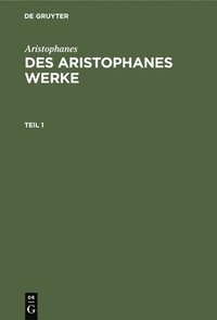 bokomslag Aristophanes: Des Aristophanes Werke. Teil 1