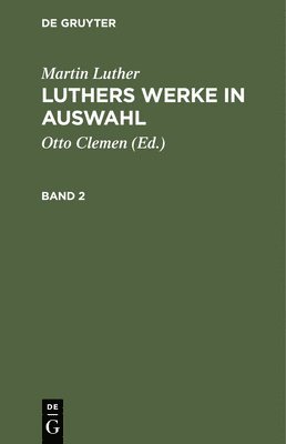 Martin Luther: Luthers Werke in Auswahl. Band 2 1