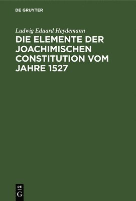 Die Elemente Der Joachimischen Constitution Vom Jahre 1527