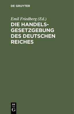 Die Handelsgesetzgebung Des Deutschen Reiches: Handelsgesetzbuch Vom 10. Mai 1897 Einschließlich Des Seerechtes. Wechselordnung Vom 3. Juni 1908. Die