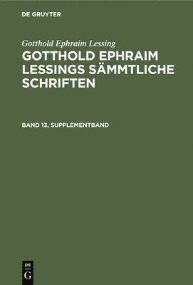 Gotthold Ephraim Lessing: Gotthold Ephraim Lessings Smmtliche Schriften. Band 13, Supplementband 1