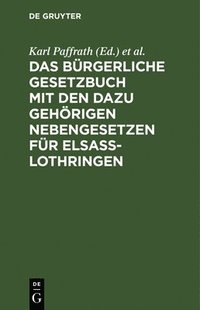 bokomslag Das Brgerliche Gesetzbuch Mit Den Dazu Gehrigen Nebengesetzen Fr Elsa-Lothringen