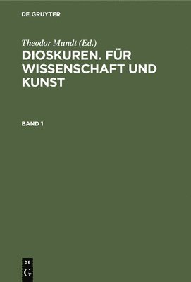 Dioskuren. Fr Wissenschaft Und Kunst. Band 1 1