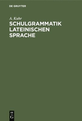 A Kuhr, A. Kuhr - Schulgrammatik Lateinischen Sprache, Inbunden