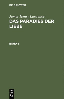 James Henry Lawrence - James Henry Lawrence: Das Paradies Der Liebe. Band 3, Inbunden