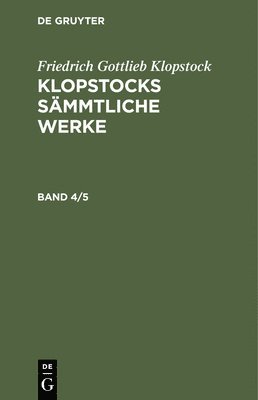 Friedrich Gottlieb Klopstock - Friedrich Gottlieb Klopstock: Klopstocks Sämmtliche Werke. Band 4/5, Inbunden