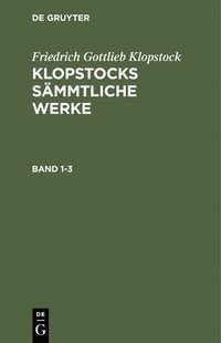 bokomslag Friedrich Gottlieb Klopstock: Klopstocks Smmtliche Werke. Band 1-3