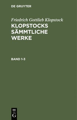 Friedrich Gottlieb Klopstock - Friedrich Gottlieb Klopstock: Klopstocks Sämmtliche Werke. Band 1-3, Inbunden