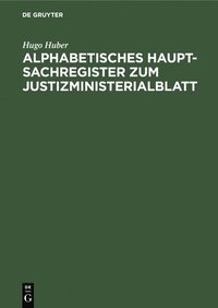 bokomslag Alphabetisches Haupt-Sachregister Zum Justizministerialblatt