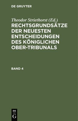 Rechtsgrundstze Der Neuesten Entscheidungen Des Kniglichen Ober-Tribunals. Band 4 1