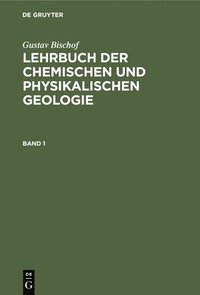 bokomslag Gustav Bischof: Lehrbuch Der Chemischen Und Physikalischen Geologie. Band 1