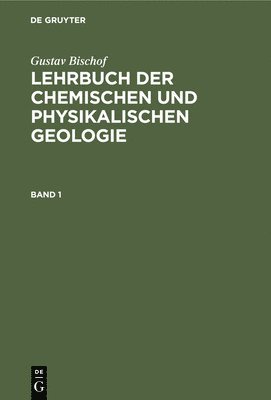 Gustav Bischof - Gustav Bischof: Lehrbuch Der Chemischen Und Physikalischen Geologie. Band 1, Inbunden