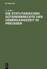 bokomslag Die Statutarischen Gütererbrechte Der Uebergangszeit in Preußen