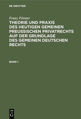 Franz Förster, M E Eccius - Franz Förster: Theorie Und PRAXIS Des Heutigen Gemeinen Preußischen Privatrechts Auf Der Grundlage Des Gemeinen Deutschen Rechts. Band 1, Inbunden