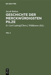bokomslag Jacob Bolton: Geschichte Der Merckwürdigsten Pilze. Teil 3