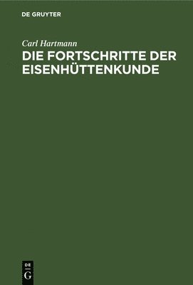 Carl Hartmann - Die Fortschritte Der Eisenhüttenkunde, Inbunden