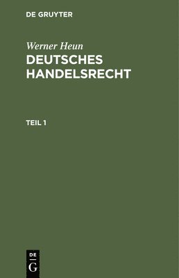 Werner Heun: Deutsches Handelsrecht. Teil 1 1