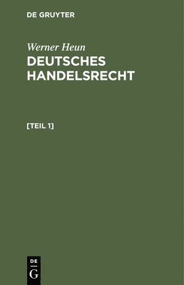 Werner Heun: Deutsches Handelsrecht. [Teil 1] 1