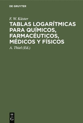 Tablas Logarítmicas Para Químicos, Farmacéuticos, Médicos Y Físicos