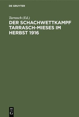 Tarrasch - Der Schachwettkampf Tarrasch-Mieses Im Herbst 1916, Inbunden
