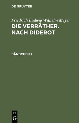 Friedrich Ludwig Wilhelm Meyer - Friedrich Ludwig Wilhelm Meyer: Die Verräther. Nach Diderot. Bändchen 1, Inbunden