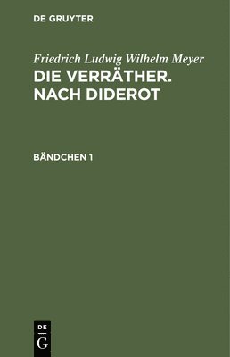 Friedrich Ludwig Wilhelm Meyer: Die Verrther. Nach Diderot. Bndchen 1 1