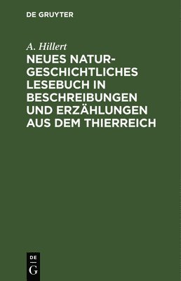 Neues Naturgeschichtliches Lesebuch in Beschreibungen Und Erzhlungen Aus Dem Thierreich 1