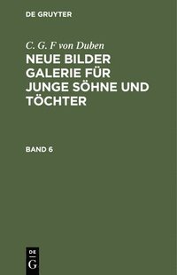 bokomslag C. G. F Von Duben: Neue Bilder Galerie Fr Junge Shne Und Tchter. Band 6