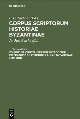 Constantini Porphyrogeniti Imperatoris de Cerimoniis Aulae Byzantinae Libri Duo 1