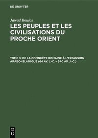bokomslag de la Conqute Romaine  l'Expansion Arabo-Islamique (64 Av. J.-C. - 640 Ap. J.-C.)