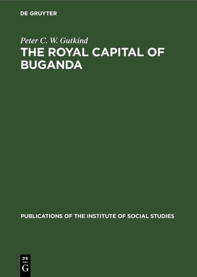 Peter C. W. Gutkind - Royal Capital of Buganda, Inbunden