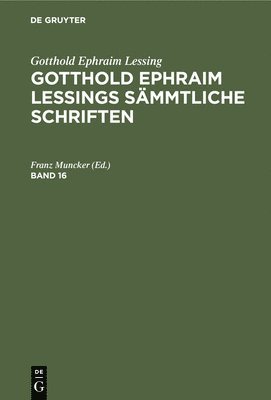 Gotthold Ephraim Lessing: Gotthold Ephraim Lessings Smmtliche Schriften. Band 16 1