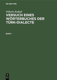 bokomslag Wilhelm Radloff: Versuch Eines Wrterbuches Der Trk-Dialecte. Band 1