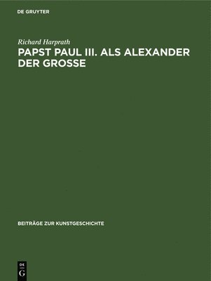 Richard Harprath - Papst Paul III. ALS Alexander Der Große, Inbunden