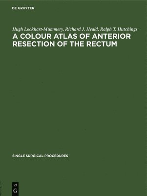 Hugh Lockhart-Mummery, Richard J Heald, Ralph T Hutchings, Richard J. Heald, Hug... Lockhart-Mummery Heald Hutchings - A Colour Atlas of Anterior Resection of the Rectum, Inbunden