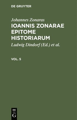 Johannes Zonaras, Ludwig Dindorf, Charles DuFresne Ducange - Johannes Zonaras: Ioannis Zonarae Epitome Historiarum. Vol. 5, Inbunden