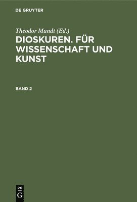 Dioskuren. Fr Wissenschaft Und Kunst. Band 2 1