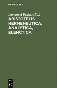 bokomslag Aristotelis Hermeneutica, Analytica, Elenctica