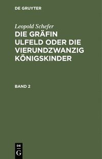 bokomslag Leopold Schefer: Die Gräfin Ulfeld Oder Die Vierundzwanzig Königskinder. Band 2