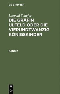 bokomslag Leopold Schefer: Die Grfin Ulfeld Oder Die Vierundzwanzig Knigskinder. Band 2