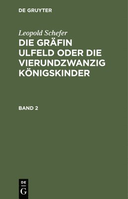Leopold Schefer: Die Grfin Ulfeld Oder Die Vierundzwanzig Knigskinder. Band 2 1