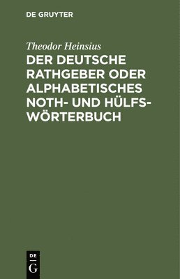 Theodor Heinsius - Der Deutsche Rathgeber Oder Alphabetisches Noth- Und Hülfs-Wörterbuch, Inbunden