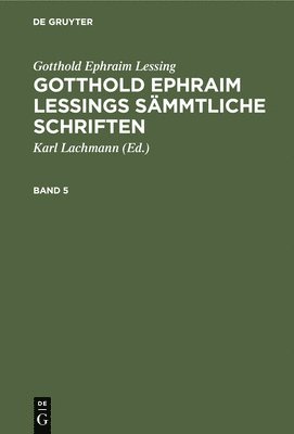 Gotthold Ephraim Lessing: Gotthold Ephraim Lessings Smmtliche Schriften. Band 5 1