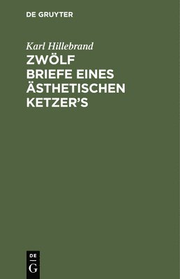 Zwlf Briefe Eines sthetischen Ketzer's 1